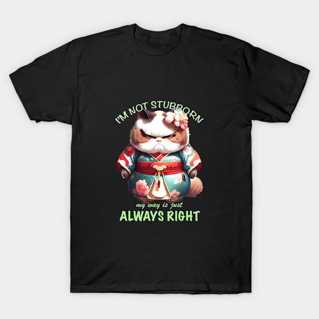 Cat Kitten I'm Not Stubborn My Way Is Just Always Right Cute Adorable Funny Quote T-Shirt by Cubebox